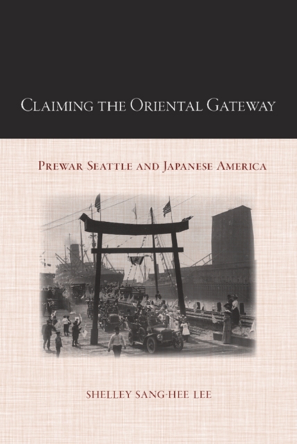 Claiming the Oriental Gateway : Prewar Seattle and Japanese America, Hardback Book