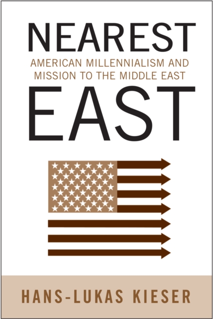 Nearest East : American Millenialism and Mission to the Middle East, Hardback Book