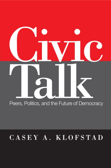 Civic Talk : Peers, Politics, and the Future of Democracy, Paperback / softback Book