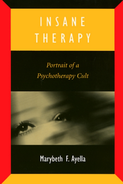 Insane Therapy : Portrait of a Psychotherapy Cult, PDF eBook
