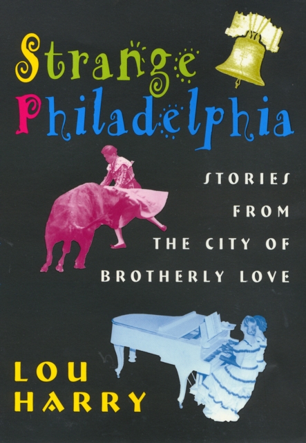 Strange Philadelphia : Stories from the City of Brotherly Love, PDF eBook