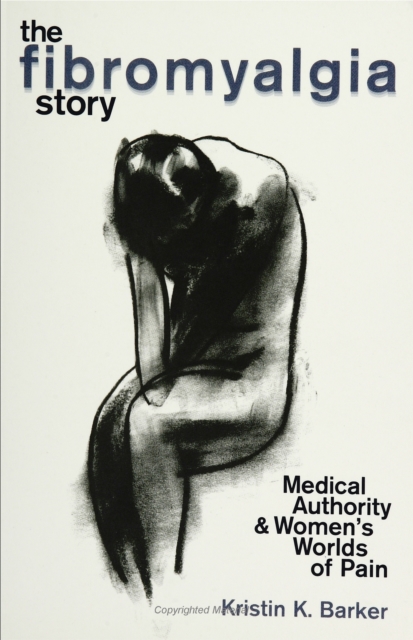 The Fibromyalgia Story : Medical Authority And Women'S Worlds Of Pain, PDF eBook