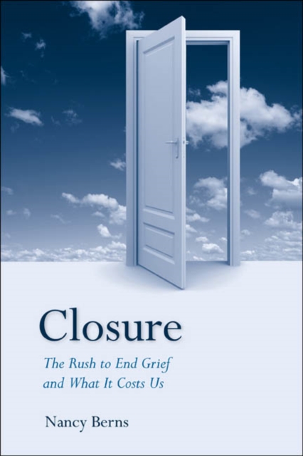 Closure : The Rush to End Grief and What it Costs Us, Hardback Book