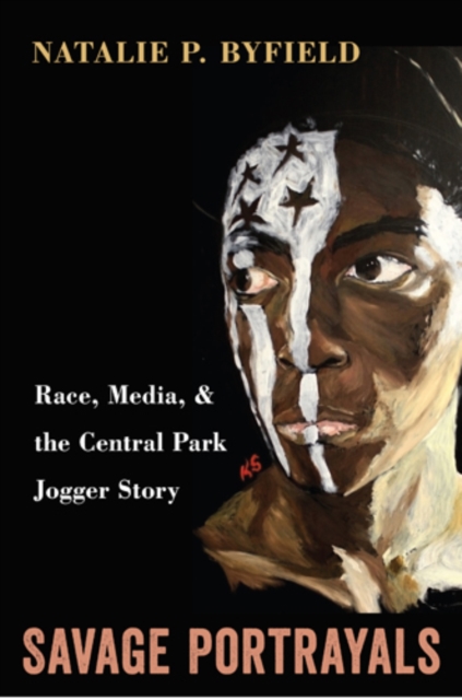 Savage Portrayals : Race, Media and the Central Park Jogger Story, Hardback Book