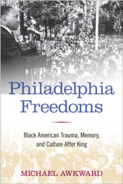 Philadelphia Freedoms : Black American Trauma, Memory, and Culture after King, Hardback Book