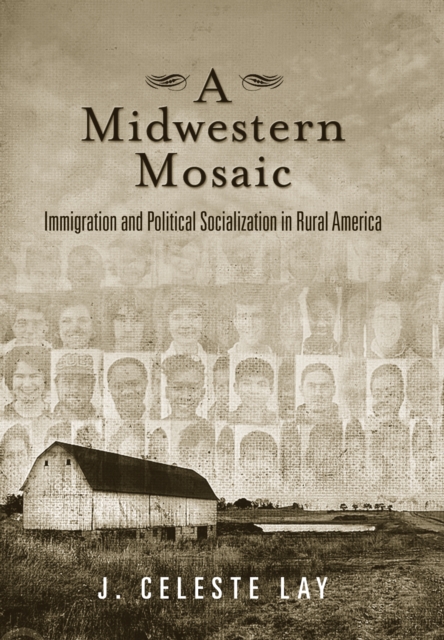 A Midwestern Mosaic : Immigration and Political Socialization in Rural America, PDF eBook