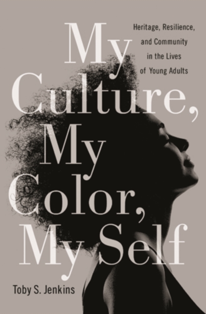 My Culture, My Color, My Self : Heritage, Resilience, and Community in the Lives of Young Adults, Hardback Book