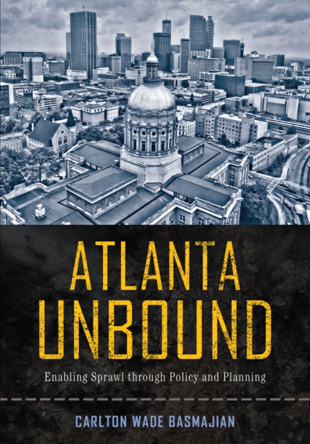 Atlanta Unbound : Enabling Sprawl through Policy and Planning, PDF eBook