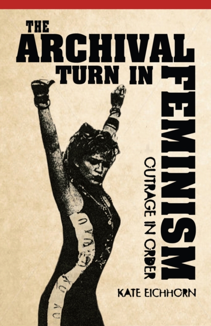 The Archival Turn in Feminism : Outrage in Order, PDF eBook