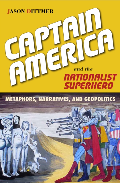 Captain America and the Nationalist Superhero : Metaphors, Narratives, and Geopolitics, PDF eBook