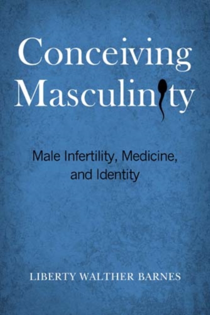 Conceiving Masculinity : Male Infertility, Medicine, and Identity, Hardback Book