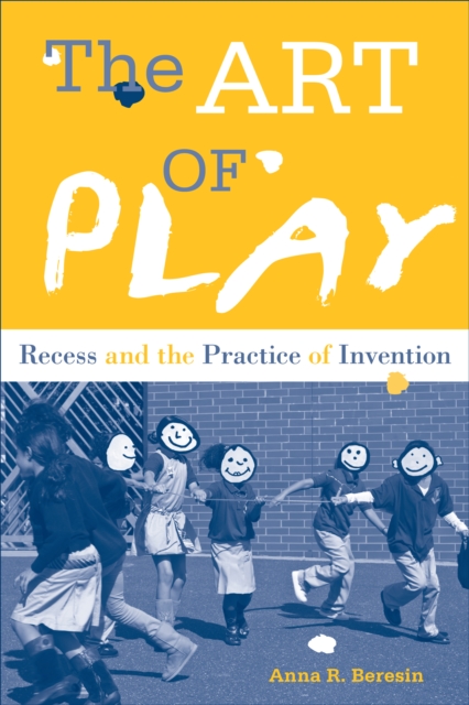 The Art of Play : Recess and the Practice of Invention, PDF eBook