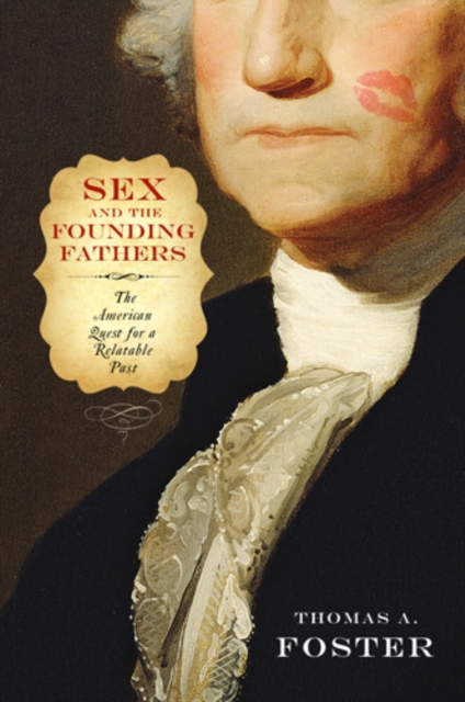Sex and the Founding Fathers : The American Quest for a Relatable Past, Hardback Book