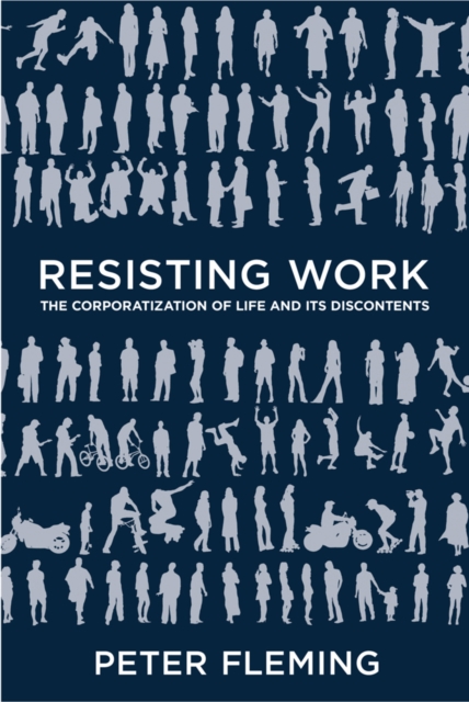 Resisting Work : The Corporatization of Life and Its Discontents, Paperback / softback Book