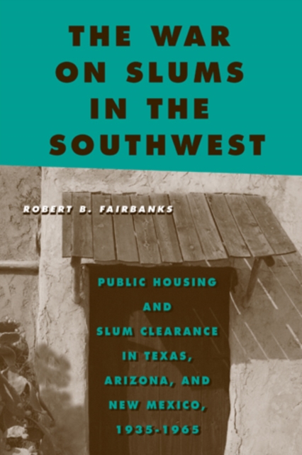 The War on Slums in the Southwest : Public Housing and Slum Clearance in Texas, Arizona, and New Mexico, 1935-1965, Hardback Book