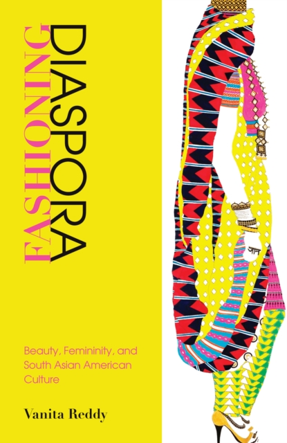 Fashioning Diaspora : Beauty, Femininity, and South Asian American Culture, Hardback Book
