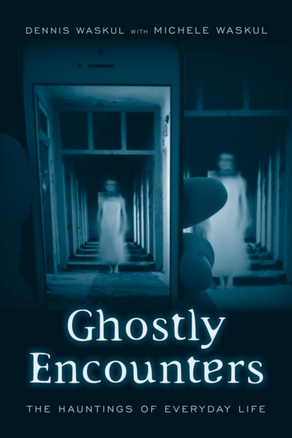 Ghostly Encounters : The Hauntings of Everyday Life, Hardback Book