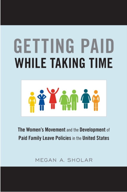 Getting Paid While Taking Time : The Women's Movement and the Development of Paid Family Leave Policies in the United States, Paperback / softback Book