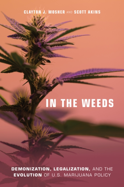 In the Weeds : Demonization, Legalization, and the Evolution of U.S. Marijuana Policy, Hardback Book