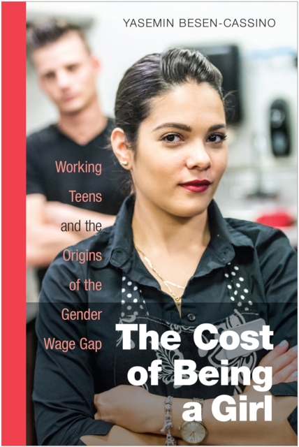 The Cost of Being a Girl : Working Teens and the Origins of the Gender Wage Gap, Hardback Book