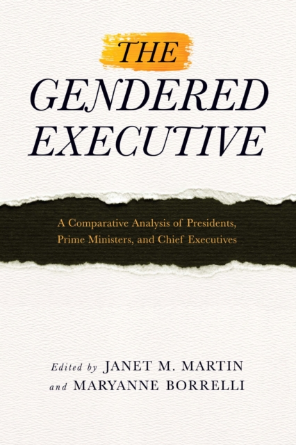 The Gendered Executive : A Comparative Analysis of Presidents, Prime Ministers, and Chief Executives, PDF eBook