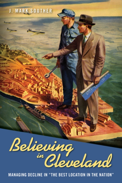Believing in Cleveland : Managing Decline in "The Best Location in the Nation", Hardback Book