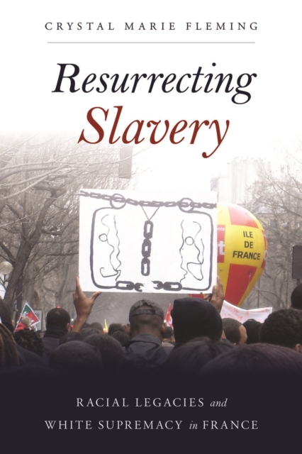 Resurrecting Slavery : Racial Legacies and White Supremacy in France, Paperback / softback Book