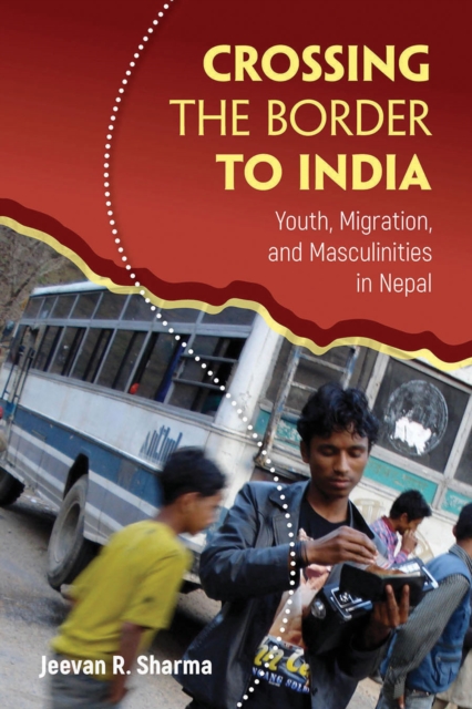 Crossing the Border to India : Youth, Migration, and Masculinities in Nepal, Hardback Book