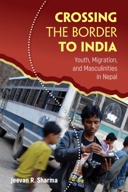 Crossing the Border to India : Youth, Migration, and Masculinities in Nepal, Paperback / softback Book