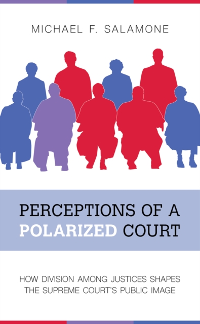 Perceptions of a Polarized Court : How Division among Justices Shapes the Supreme Court's Public Image, Hardback Book