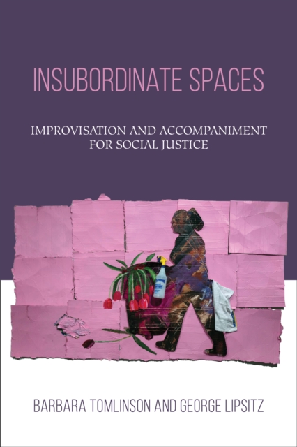 Insubordinate Spaces : Improvisation and Accompaniment for Social Justice, Hardback Book