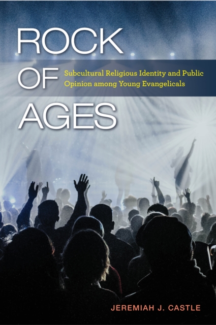 Rock of Ages : Subcultural Religious Identity and Public Opinion among Young Evangelicals, Hardback Book