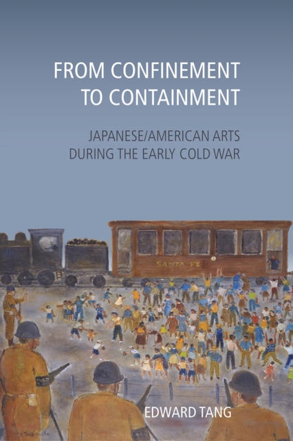 From Confinement to Containment : Japanese/American Arts during the Early Cold War, Paperback / softback Book