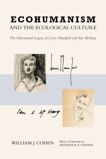 Ecohumanism and the Ecological Culture : The Educational Legacy of Lewis Mumford and Ian McHarg, Hardback Book