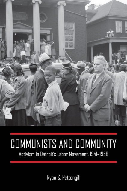 Communists and Community : Activism in Detroit's Labor Movement, 1941-1956, Hardback Book