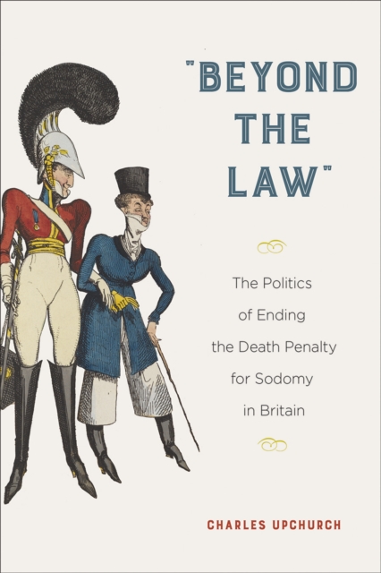 "Beyond the Law" : The Politics of Ending the Death Penalty for Sodomy in Britain, Hardback Book