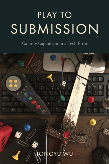 Play to Submission : Gaming Capitalism in a Tech Firm, Hardback Book