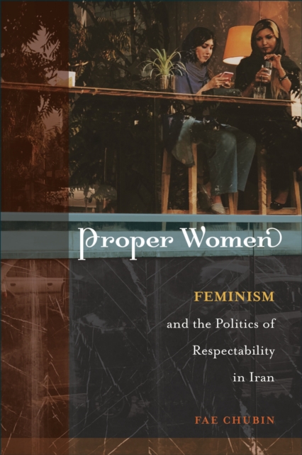 Proper Women : Feminism and the Politics of Respectability in Iran, Paperback / softback Book