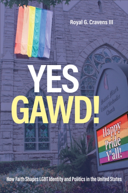 Yes Gawd! : How Faith Shapes LGBT Identity and Politics in the United States, Hardback Book