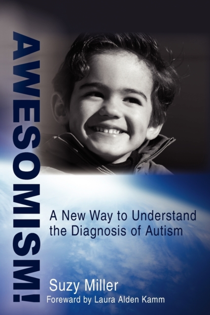 Awesomism! : A New Way to Understand the Diagnosis of Autism, Paperback / softback Book