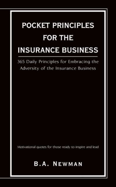 Pocket Principles for the Insurance Business : 365 Daily Principles for Embracing the Adversity of the Insurance Business, Paperback / softback Book
