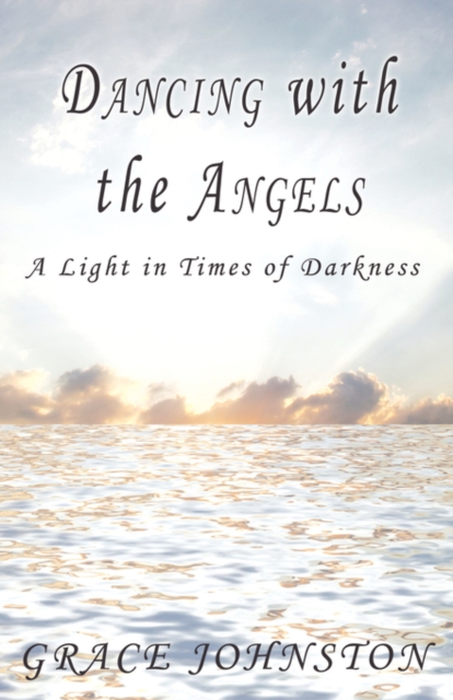 Dancing with the Angels : A Light in Times of Darkness, Paperback / softback Book