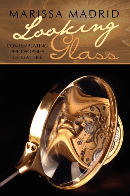 Looking Glass : Contemplating Philosophies of Real Life, Paperback / softback Book