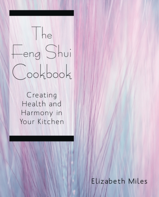 The Feng Shui Cookbook : Creating Health and Harmony in Your Kitchen, Paperback / softback Book