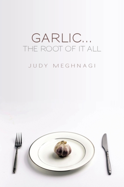 Garlic...the Root of It All, Paperback / softback Book