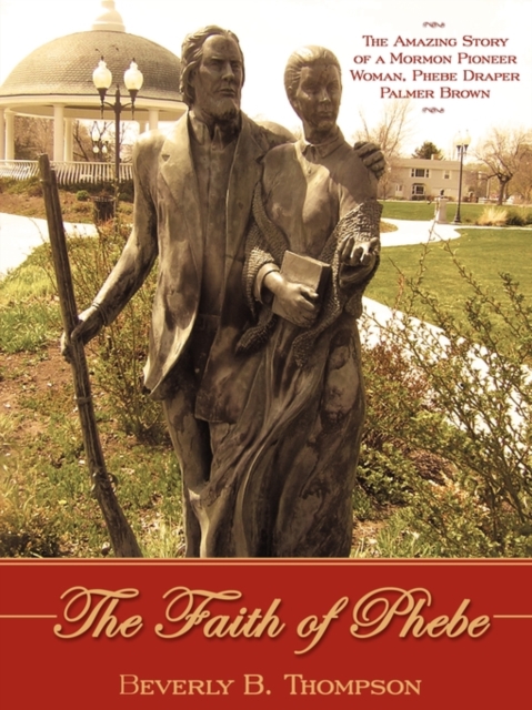 The Faith of Phebe : The Amazing Story of a Mormon Pioneer Woman, Phebe Draper Palmer Brown, Paperback / softback Book
