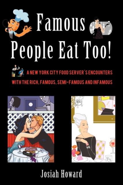 Famous People Eat Too! : A New York City Food Server's Encounters with the Rich, Famous, Semi-Famous and Infamous, Paperback / softback Book