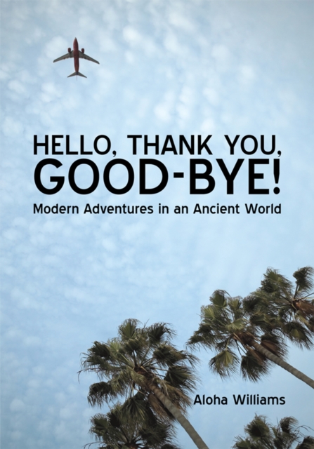 Hello, Thank You, Good-Bye! : Modern Adventures in an Ancient World, EPUB eBook