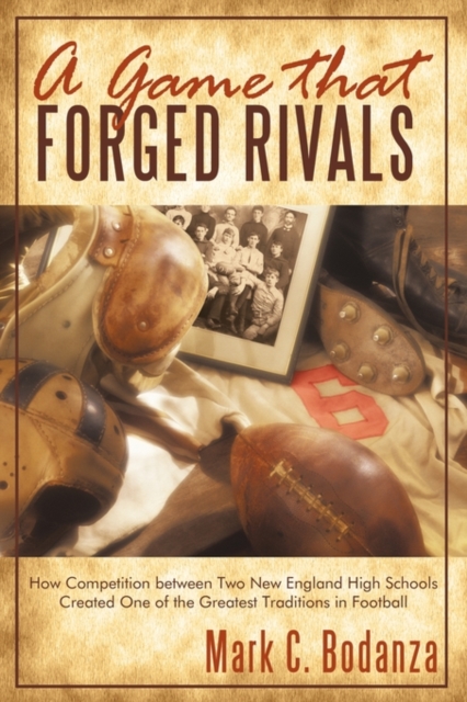 A Game That Forged Rivals : How Competition Between Two New England High Schools Created One of the Greatest Traditions in Football, Paperback / softback Book