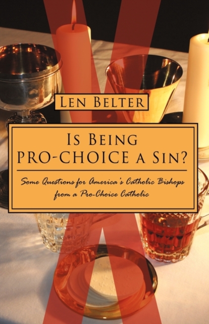 Is Being Pro-Choice a Sin? : Some Questions for America's Catholic Bishops from a Pro-Choice Catholic, Hardback Book